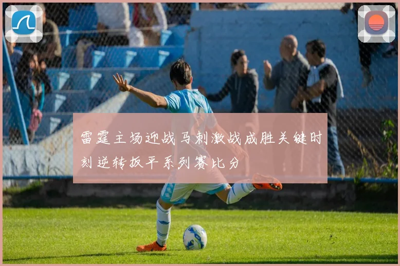 雷霆主场迎战马刺激战成胜关键时刻逆转扳平系列赛比分