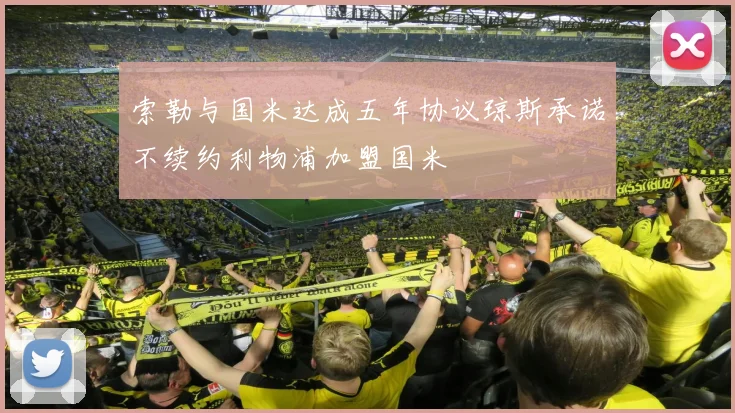 索勒与国米达成五年协议琼斯承诺不续约利物浦加盟国米